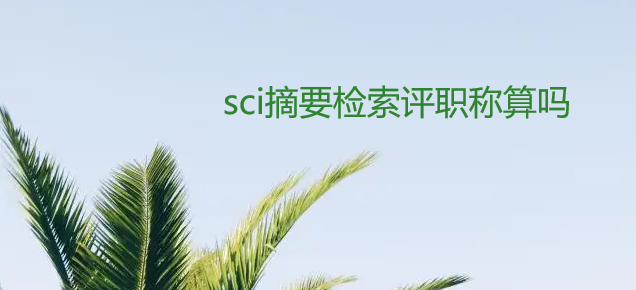 sci摘要檢索評職稱算嗎
