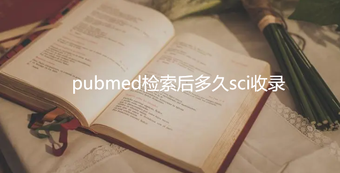 pubmed檢索后多久sci收錄
