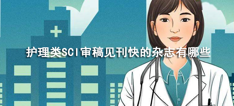 護(hù)理類SCI審稿見刊快的雜志有哪些