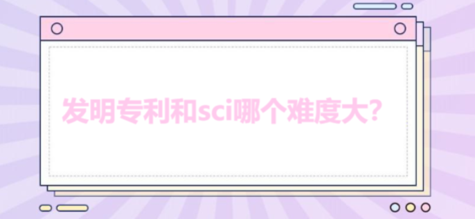 發(fā)明專(zhuān)利和sci哪個(gè)難度大