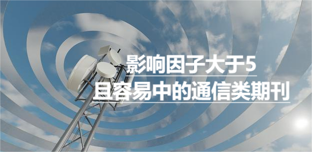 影響因子大于5且容易中的通信類期刊