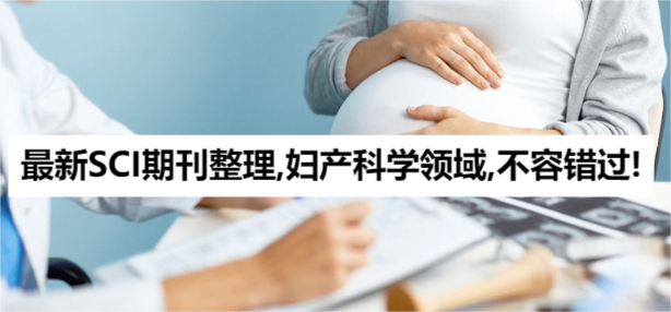 最新SCI期刊整理,婦產科學領域,不容錯過!