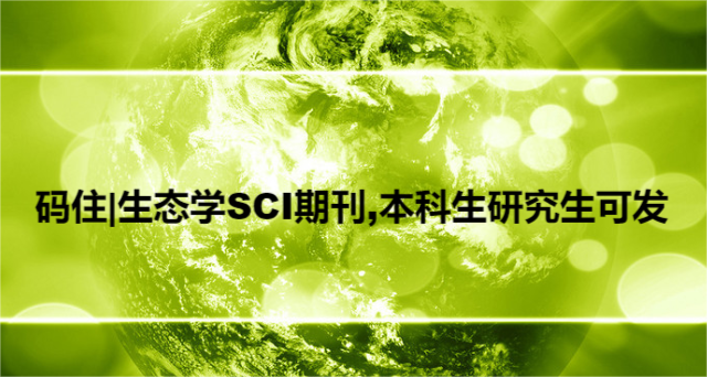 碼住|生態(tài)學SCI期刊,本科生研究生可發(fā)