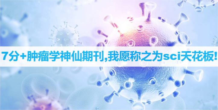 7分+腫瘤學(xué)神仙期刊,我愿稱之為sci天花板!