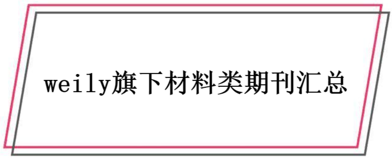 weily旗下材料類期刊匯總