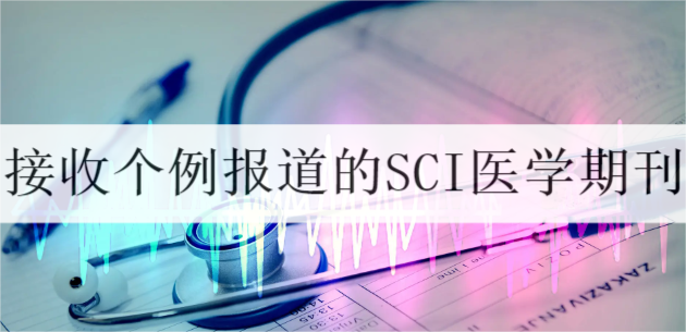 接收個例報道的SCI醫(yī)學(xué)期刊
