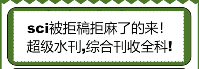 sci被拒稿拒麻了的來(lái)!超級(jí)水刊,綜合刊收全科!