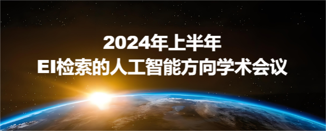 2024年上半年EI檢索的人工智能方向?qū)W術(shù)會議
