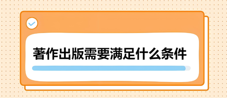 著作出版需要滿(mǎn)足什么條件