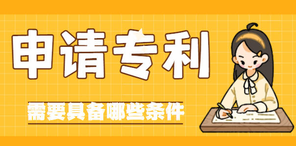 申請(qǐng)專(zhuān)利需要具備哪些條件